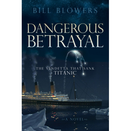 Dangerous Betrayal: The Vendetta That Sank Titanic