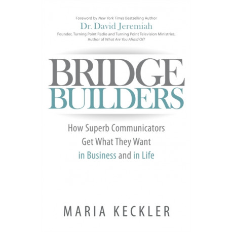 Bridge Builders: How Superb Communicators Get What They Want in Business and in Life