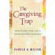 The Caregiving Trap: Solutions for Life's Unexpected Changes