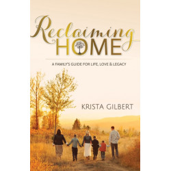 Reclaiming Home: The Family's Guide for Life, Love and Legacy