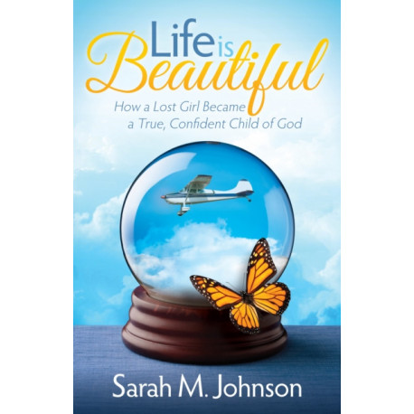 Life is Beautiful: How a Lost Girl Became a True, Confident Child of God