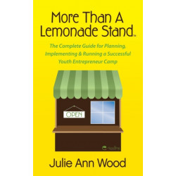 More Than a Lemonade Stand: The Complete Guide for Planning, Implementing & Running a Successful Youth Entrepreneur Camp