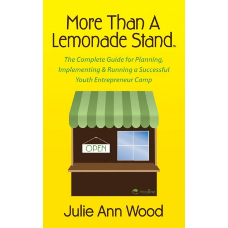 More Than a Lemonade Stand: The Complete Guide for Planning, Implementing & Running a Successful Youth Entrepreneur Camp