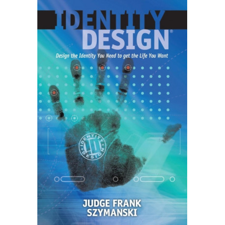 Identity Design: Design the Identity You Need to get the Life You Want