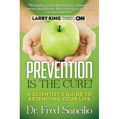 Prevention is the Cure!: A Scientist's Guide to Extending Your Life