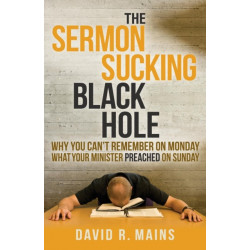 The Sermon Sucking Black Hole: Why You Can't Remember on Monday What Your Minister Preached on Sunday