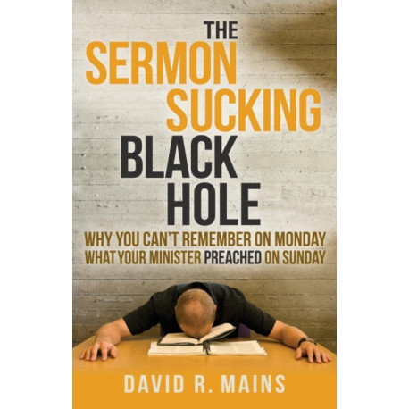 The Sermon Sucking Black Hole: Why You Can't Remember on Monday What Your Minister Preached on Sunday