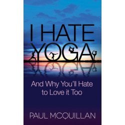 I Hate Yoga: And Why You'll Hate to Love it Too