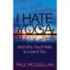 I Hate Yoga: And Why You'll Hate to Love it Too