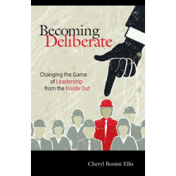 Becoming Deliberate: Changing the Game of Leadership From the Inside Out