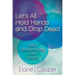 Let's All Hold Hands and Drop Dead: Three Generations One Story