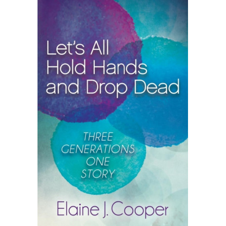 Let's All Hold Hands and Drop Dead: Three Generations One Story