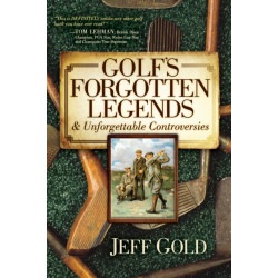 Golf's Forgotten Legends: & Unforgettable Controversies