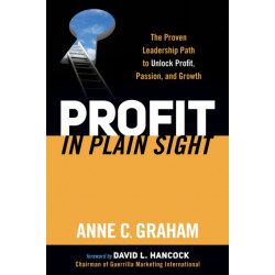 Profit in Plain Sight: The Proven Leadership Path to Unlock Profit, Passion, and Growth