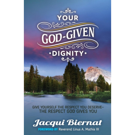 Your God-Given Dignity: Give Yourself the Respect You Deserve-the Respect God Gives You