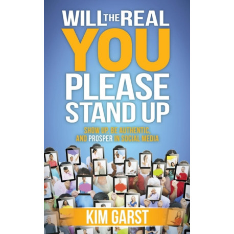 Will the Real You Please Stand Up: Show Up, Be Authentic, and Prosper in Social Media
