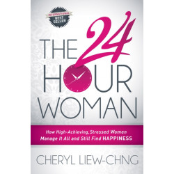 The 24-Hour Woman: How High Achieving, Stressed Women Manage It All and Still Find Happiness