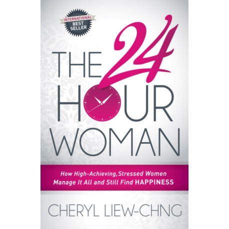 The 24-Hour Woman: How High Achieving, Stressed Women Manage It All and Still Find Happiness