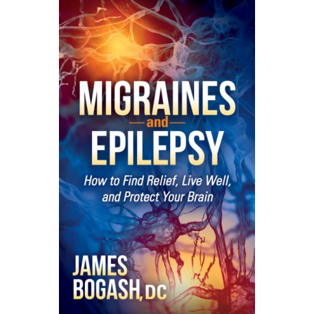 Migraines and Epilepsy: How to Find Relief, Live Well, and Protect Your Brain