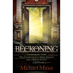 The Beckoning: Examining the Truths That Transformed an Atheist Attorney Into a Believer In God