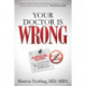 Your Doctor Is Wrong: For Anyone Who Has Been Dismissed, Misdiagnosed or Mistreated