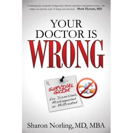 Your Doctor Is Wrong: For Anyone Who Has Been Dismissed, Misdiagnosed or Mistreated