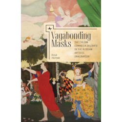 Vagabonding Masks: The Italian Commedia dell'Arte in the Russian Artistic Imagination