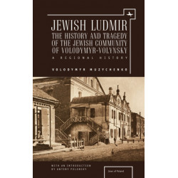 Jewish Ludmir: The History and Tragedy of the Jewish Community of Volodymyr-Volynsky: A Regional History