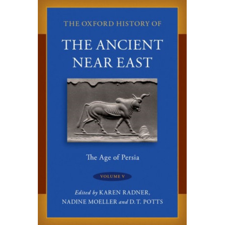 The Oxford History of the Ancient Near East: Volume V: The Age of Persia