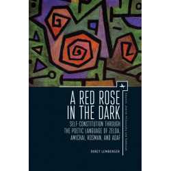 A Red Rose in the Dark: Self-Constitution through the Poetic Language of Zelda, Amichai, Kosman, and Adaf