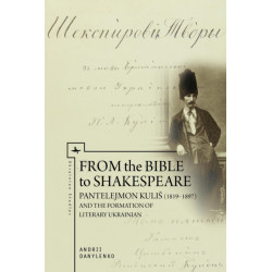 From the Bible to Shakespeare: Pantelejmon Kuli (18191897) and the Formation of Literary Ukrainian