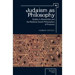 Judaism as Philosophy: Studies in Maimonides and the Medieval Jewish Philosophers of Provence