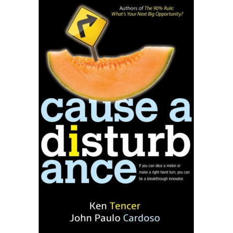 Cause a Disturbance: If You Can Slice a Melon or Make a Right-Hand Turn, You Can Be a Breakthrough Innovator