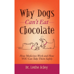 Why Can't Dogs Eat Chocolate: How Medicines Work and How YOU Can Take Them Safely