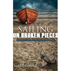 Sailing on Broken Pieces: Essential Survival Skills for Recovery from Mental Illness