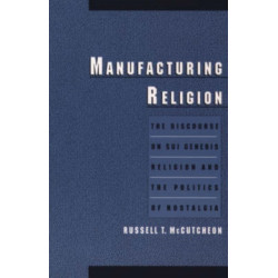 Manufacturing Religion: The Discourse on Sui Generis Religion and the Politics of Nostalgia