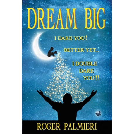 Dream Big I Dare You: Better Yet I Double Dare You