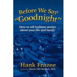 Before We Say "Goodnight": How to Tell Bedtime Stories About Your Life and Family