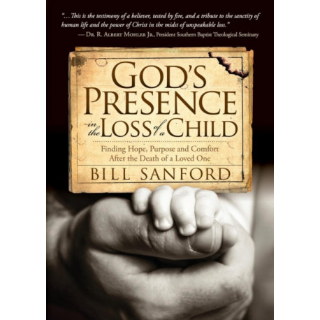 God's Presence in the Loss of a Child: Finding Hope, Purpose and Comfort after the Death of a Loved One