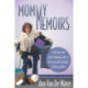 Mommy Memoirs: A Hilarious and Heartwarming Look at the Trials and Triumphs of Being a Mom