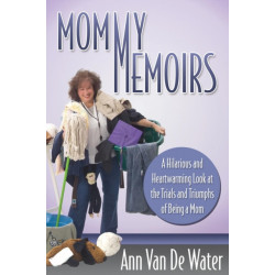 Mommy Memoirs: A Hilarious and Heartwarming Look at the Trials and Triumphs of Being a Mom