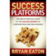 Success Platforms: The Breakthrough Guide to the Success Secrets of Corporations and Millionaires