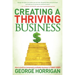 Creating a Thriving Business: How to Build an Immensely Profitable Business in 7 Easy Steps