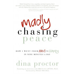 Madly Chasing Peace: How I Went From Hell to Happy in Nine Minutes a Day