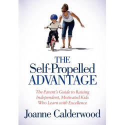 The Self-Propelled Advantage: The Parent's Guide to Raising Independent, Motivated Kids Who Learn with Excellence