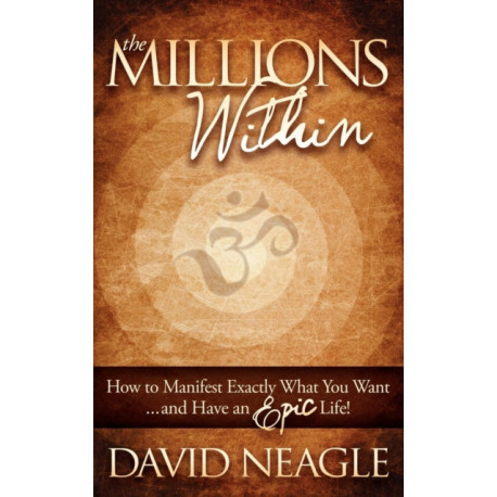 The Millions Within: How to Manifest Exactly What You Want and Have an EPIC Life!