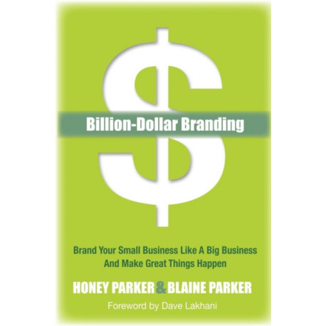 Billion-Dollar Branding: Brand Your Small Business Like a Big Business and Great Things Happen