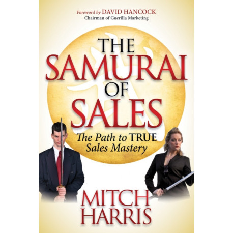 The Samurai of Sales: The Path to True Sales Mastery