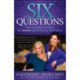 The Six Questions: That you Better Get Right, The Answers are the Keys to Your Success