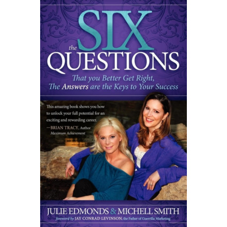 The Six Questions: That you Better Get Right, The Answers are the Keys to Your Success